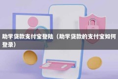 助学贷款支付宝登陆（助学贷款的支付宝如何登录）