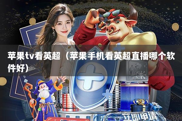 苹果tv看英超(苹果手机看英超直播哪个软件好)
