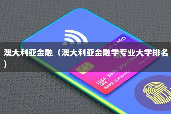 澳大利亚金融(澳大利亚金融学专业大学排名)