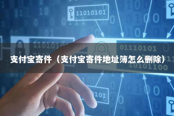 支付宝寄件(支付宝寄件地址簿怎么删除)